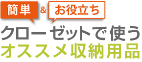 簡単＆お役立ち！クローゼットのオススメ収納用品