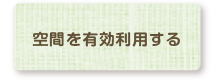 空間を有効利用する