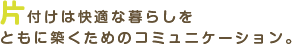 片付けは快適な暮らしをともに築くためのコミュニケーション。